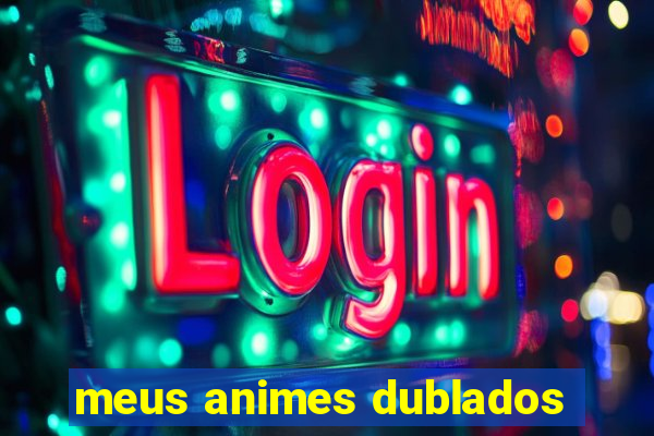 meus animes dublados